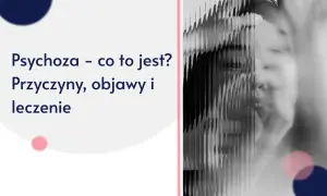 Zniekształcona twarz kobiety, tekst "Psychoza - co to jest? Przyczyny, objawy i leczenie".