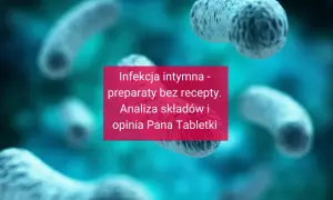 Bakterie w powiększeniu. Tekst: "Infekcja intymna - preparaty bez recepty. Analiza składów i opinia Pana Tabletki".