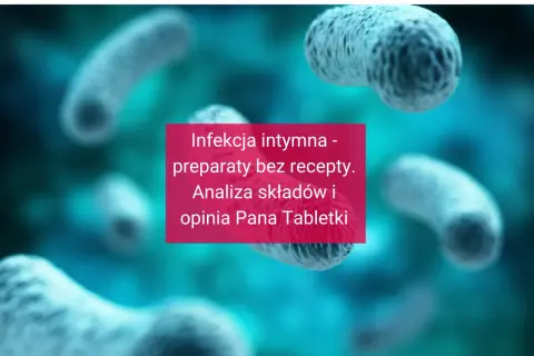 Bakterie w powiększeniu. Tekst: "Infekcja intymna - preparaty bez recepty. Analiza składów i opinia Pana Tabletki".