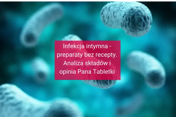 Bakterie w powiększeniu. Tekst: "Infekcja intymna - preparaty bez recepty. Analiza składów i opinia Pana Tabletki".